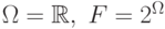 \Omega=\mathbb{R},\; F=2^\Omega