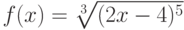 $f(x)=\sqrt[3]{(2x-4)^5}$