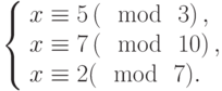 \left\{\begin{array}{l}x \equiv 5\left(\mod~3\right),\\x \equiv 7\left(\mod~10\right),\\x \equiv 2(\mod~7).\end{array}\right