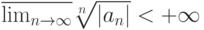 \overline{\lim_{n\rightarrow\infty}}\sqrt[n]{|a_n|}<+\infty