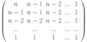 \left( \begin{array}{ccccc}n & n-1 & n-2 & ... & 1 \\ n-1 & n-1 & n-2 & ... & 1 \\ n-2 & n-2 & n-2 & ... & 1 \\ ... & ... & ... & ... & ... \\ 1 & 1 & 1 & ... & 1%\end{array}%\right)