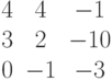 $$begin{matrix}4&4&-1\3&2&-10\0&-1&-3end{matrix}$$