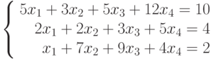  \left\{ \begin{array}{r} 5x_1+3x_2+5x_3+12x_4=10\\ 2x_1+2x_2+3x_3+5x_4=4\\ x_1+7x_2+9x_3+4x_4=2\\ \end{array}