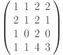 \left( \begin{array}{cccc} 1 & 1 & 2 & 2\\ 2 & 1 & 2 & 1\\ 1 & 0 & 2 & 0\\ 1 & 1 & 4 & 3\\ \end{array} \right)