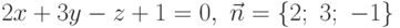 2x+3y-z+1=0, \ \vec{n}=\{2;\ 3;\ -1\}