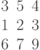 \begin{matrix}3&5&4\\1&2&3\\6&7&9\end{matrix}