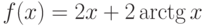 $f(x)=2x+2\arctg x$