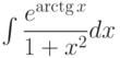 \int \dfrac{e^{\arctg x}}{1+x^2} dx