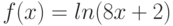 f(x) = ln(8x+2)