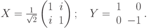 X=\frac{1}{\sqrt2}\begin{pmatrix} 1&i\\ i&1\end{pmatrix};\quad Y=\leftp\begin{array}{rr} 1&0\\ 0&-1\end{array}\rightp.