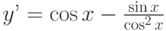 y’=\cos x-\frac{\sin x}{\cos^2 x}