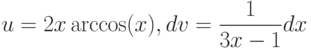 u=2x\arccos(x), dv=\dfrac{1}{3x-1} dx