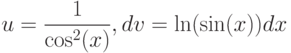 u=\dfrac{1}{\cos^2(x)}, dv=\ln(\sin(x))  dx