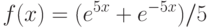 f(x)=(e^{5x}+e^{-5x})/5