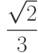 \dfrac{\sqrt{2}}{3}