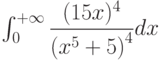 \int_{0}^{+\infty} \dfrac{(15x)^4}{\left(x^5+5 \right)^4 } dx 