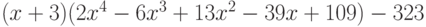 (x + 3)(2x^4 - 6x^3 + 13x^2 - 39x + 109) - 323