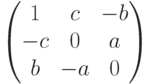 \begin{pmatrix}1 & c & -b\\-c & 0 & a\\b & -a & 0\\\end{pmatrix}