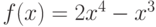 $f(x)=2x^{4}-x^{3} $