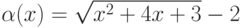 \alpha(x)=\sqrt{ x^2 + 4 x + 3} - 2