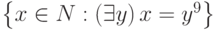 \left\{x\in N:\left(\mathcal {9}y\right)x=y^9\right\}
