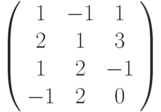 \left( \begin{array}{ccc}1 & -1 & 1 \\ 2 & 1 & 3 \\ 1 & 2 & -1 \\ -1 & 2 & 0%\end{array}%\right)