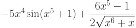 $-5x^4\sin (x^5+1)+\dfrac{6x^5-1}{2\sqrt{x^6+x}}  $