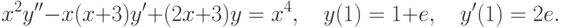 x^2y''-x(x+3)y'+(2x+3)y=x^4, \quad y(1)=1+e, \quad y'(1)=2e.		