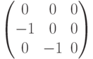 $$\begin{pmatrix}0 & 0 & 0\\-1 & 0 & 0\\0 & -1 & 0\end{pmatrix}$$