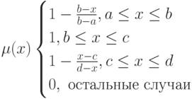 \mu(x)\begin{cases}1- \frac{b-x}{b-a}, a \le x \le b\\1,b \le x \le c\\1- \frac{x-c}{d-x}, c \le x \le d\\0,\ остальные\ случаи\end{cases}