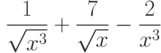 $\dfrac{1}{\sqrt{x^3}}+\dfrac{7}{\sqrt{x}}-\dfrac{2}{x^3} $