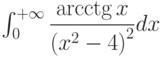 \int_{0}^{+\infty} \dfrac{\arcctg x}{\left( x^{2}-4\right)^2 } dx 