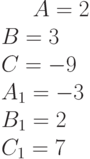 A= 2\\B= 3\\C=-9 \\A_1=-3 \\B_1= 2\\C_1= 7