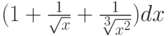 $(1+\frac {1}{\sqrt x}+\frac {1}{\sqrt[3]{x^2}})dx$