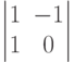 \begin{vmatrix}1&-1\\1&0\end{vmatrix}