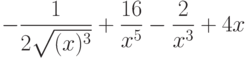 $-\dfrac{1}{2\sqrt{(x)^3}}+\dfrac{16}{x^5}-\dfrac{2}{x^3}+4x $