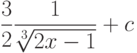 \dfrac{3}{2} \dfrac{1}{\sqrt[3]{2x-1}}+ c