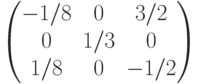 $$\begin{pmatrix}-1/8&0&3/2\\0&1/3&0\\1/8&0&-1/2\end{pmatrix}$$