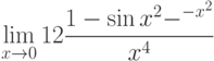 $$ \lim\limits_{x\to0}{12\frac{1 - \sin x^2 - \e^{-x^2}}{x^4}}$$