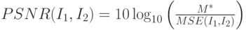 PSNR(I_1 ,I_2 ) = 10\log _{10} \left( {\frac{{M^* }}{{MSE(I_1 ,I_2 )}}} \right)