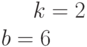 k= 2\\b= 6