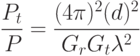 \frac{{P_t }}{{P_{} }} = \frac{{(4\pi )^2 (d)^2 }}{{G_r G_t \lambda ^2 }}