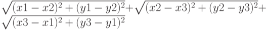 \sqrt{(x1-x2)^2 + (y1-y2)^2} + \sqrt{(x2-x3)^2 + (y2-y3)^2} + \sqrt{(x3-x1)^2 + (y3-y1)^2}
