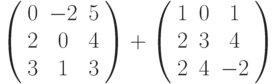 \left( \begin{array}{ccc} 0 & -2 & 5\\ 2 & 0 & 4\\ 3 & 1 & 3\\ \end{array} \right) + \left( \begin{array}{ccc} 1 & 0 & 1\\ 2 & 3 & 4\\ 2 & 4 & -2\\ \end{array} \right)