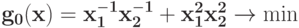 \bf{g_{0}(x) = x_{1}^{-1}x_{2}^{-1} + x_{1}^{2}x_{2}^{2} \rightarrow \min}