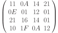  \left( \begin{array}{cccc} 11 & 0A & 14 & 21 \\ 0E & 01 & 12 & 01 \\21 & 16 & 14 & 01 \\ 10 & 1F & 0A & 12 \end{array} \right)