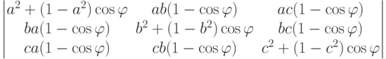         	  \begin{vmatrix}        	  a^2+(1-a^2)\cos\varphi & ab(1-\cos\varphi) & ac(1-\cos\varphi) \\        	  ba(1-\cos\varphi) & b^2+(1-b^2)\cos\varphi & bc(1-\cos\varphi) \\        	  ca(1-\cos\varphi) & cb(1-\cos\varphi) & c^2+(1-c^2)\cos\varphi        	  \end{vmatrix}