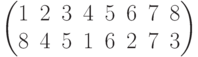 \begin{pmatrix}1 & 2 & 3 & 4 & 5 & 6 & 7 & 8\\8 & 4 & 5 & 1 & 6 & 2 & 7 & 3\\\end{pmatrix}