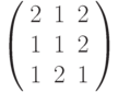 \left( \begin{array}{ccc} 2 & 1 & 2\\ 1 & 1 & 2\\ 1 & 2 & 1\\ \end{array} \right)