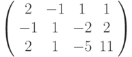 \left( \begin{array}{cccc}2 & -1 & 1 & 1 \\ -1 & 1 & -2 & 2 \\ 2 & 1 & -5 & 11%\end{array}%\right)